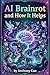 AI Brainrot Unleashed: Harness Artificial Intelligence for Creative Innovation: Explore AI-Driven Creativity and Ethical Challenges for Artists and Tech Enthusiasts