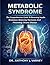 METABOLIC SYNDROME: The Comprehensive Guide to Reversing Insulin Resistance, Balancing Hormones, and Preventing Chronic Disease.