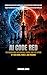 AI CODE RED: THE HIDDEN WAR FOR CONTROL, POWER, AND THE FUTURE OF YOUR MIND, FAMILY, AND FREEDOM