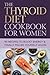 The Thyroid Diet Cookbook for Women: 90 Hormone-Balancing Recipes to Boost Energy, Lose Weight and Finally Feel Like Yourself Again