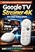 Google TV Streamer 4K USER GUIDE: The Simple Setup To a Seamless 4K Streaming, Voice Control, Smart Navigation, and Personalized Entertainment with Google TV for Beginners and Seniors