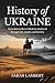HISTORY OF UKRAINE: From Kyivan Rus to modern statehood through war, empire, and identity