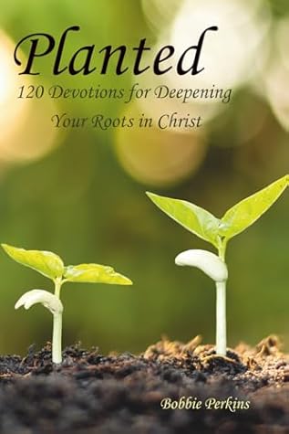 Planted: 120 Devotions for Deepening Your Roots in Christ