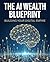 THE AI WEALTH BLUEPRINT OmniCraft Al: Mastering AI Tools to Build a Digital Empire on Mobile