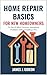 Home Repair Basics for New Homeowners: Fix the 25 Most Common Household Problems Without Calling a Pro