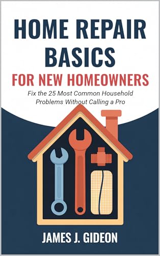 Home Repair Basics for New Homeowners: Fix the 25 Most Common Household Problems Without Calling a Pro (Kindle Edition)