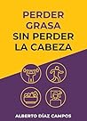 Perder grasa sin perder la cabeza (Spanish Edition)