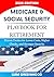 Medicare & Social Security Playbook For Retirement: Proven Tactics for Lower Costs, Higher Checks, and Stronger Security