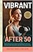 Vibrant after 50: The No-Nonsense 6-Week Fitness Reset for Women and Moms Who Are Done Waiting to Feel Like Themselves Again