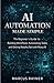 AI Automation Made Simple: The Beginner's Guide to Building Workflows, Automating Tasks, and Getting Results Fast with Manus AI