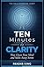 Ten Minutes to Clarity: The Daily Exercise Habit That Clears Your Mind and Melts Away Stress