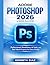 Adobe Photoshop 2026 User Guide: Professional Workflows, AI Tools, and Real-World Projects for Every Creator