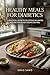 Healthy Meals for Diabetes Control: A Complete Guide to Balanced Nutrition, Smart Food Choices, and Delicious Recipes for Managing Blood Sugar Naturally