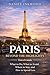 Paris Beyond the Highlights Travel Guide: What to Do, What to Avoid, Where to Stay, and How to Spend Less
