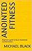 Anointed Fitness : Beginners guide to focus intentional transformation