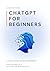 ChatGPT for Beginners: Save Time at Work: A Simple Guide for Office Workers