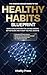 The Healthy Habits Blueprint: The Science-Backed System for Building Habits That Actually Stick