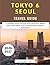 Tokyo & Seoul Travel Guide 2026-2027: A Complete Journey Through Iconic Attractions, Hidden Gems, Food Culture, and Local Experiences in Japan & South Korea