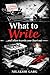 What to Write... and when to write your heart out by Nilakshi Garg