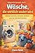 Wäsche, die wirklich sauber wird: Einfach waschen, trocknen, sortieren und den Überblick behalten (Clara Heim - Alltag einfach gemacht 3) (German Edition)
