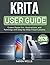 KRITA USER GUIDE 2026: Create Digital Art, Illustrations, and Paintings with Step-by-Step Visual Lessons (German Edition)