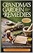Grandma's Garden Remedies: The Family Herbal Healing Handbook — 50+ Time-Tested Natural Remedies for Every Ailment, Every Season, and Every Member of Your Family