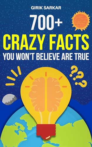700+ Crazy Facts You Won't Believe Are True!: Wacky but Interesting Facts That'll Make You the Smartest in the Room (Think More! Book 3)