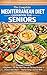 The Complete Mediterranean Diet Cookbook for Seniors: A Beginner’s 28-Day Meal Plan with 76 Easy Recipes to Protect Your Heart, Improve Energy, and Live Well