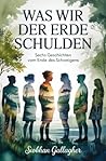 Was wir der Erde schulden: Sechs Geschichten vom Ende des Schweigens (German Edition)
