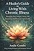 A Healer's Guide to Living With Chronic Illness: Managing Pain, Fatigue, Flares and Reclaiming Stability in an Unpredictable Body