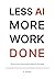 Less AI More Work Done: How To Get Real Results Without The Hype