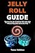 Jelly Roll Guide: Discover the Joy of Quilting With Jelly Rolls Through Simple Techniques That Make the Process Enjoyable and Stress Free