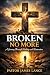 Broken No More: A Journey T...