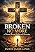 Broken No More: A Journey Through Healing and Restoration