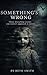 Something’s Wrong: Three disturbing stories you weren’t supposed to notice