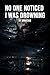 No One Noticed I Was Drowning: No One Noticed I Was Drowning