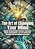 The Art of Changing Your Mind: Unlock Breakthrough Thinking, Challenge Hidden Assumptions, and Turn Intellectual Flexibility into Your Ultimate Advantage