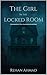 The Girl in the Locked Room: A Psychological Horror Thriller That Will Keep You Awake All Night