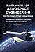 Fundamentals of Aerospace Engineering: From First Principles to Flight and Space Systems: An Introduction to Aerodynamics, Astrodynamics, and Aerospace ... Aerospace Engineering Series Book 10)