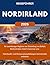 NORDIRLAND REISEFÜHRER 2026: Ihr zuverlässiger Begleiter zur Erkundung von Belfast, entlang der Küste, zum Giant's Causeway usw. Unterkunfts- und ... sind ebenfalls enthalten. (German Edition)