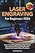 Laser Engraving For Beginners 2026: Master Your Etching Machine Using a Simple Step-by-Step Guide to Crafting Beautiful Projects from Scratch Without Frustration (Jargon-Free Manuals)