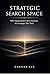 Strategic Search Space: Why Organizations Fail to Generate the Strategies They Need (Cognitive Advantage Series Book 10)