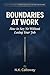 Boundaries at Work: How to Say No Without Losing Your Job — The Science and Scripts for Protecting Your Time, Energy, and Sanity (The N.K. Calloway Burnout Recovery Series Book 3)