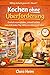Kochen ohne Überforderung: Einfach essen planen, schnell kochen und nicht jeden Tag ratlos vorm Kühlschrank stehen (Clara Heim - Alltag einfach gemacht 7) (German Edition)
