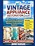 Vintage Appliance Restoration Guide: Reviving Classic Refrigerators, Retro Stoves, Antique Washing Machines & Timeless Kitchen Equipment