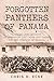 Forgotten Panthers of Panama: A Squad-Level Account of Operation Just Cause: The 1989 Invasion of Panama