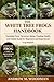 THE WHITE TREE FROGS HANDBOOK: Complete Care, Terrarium Setup, Feeding, Health, and Habitat Guide for Beginners and Experienced Frog Keepers