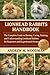 LIONHEAD RABBITS HANDBOOK: The Complete Guide to Raising, Caring, Training, and Understanding Lionhead Rabbits for Beginners and Experienced Owners