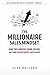 THE MILLIONAIRE SALES MINDSET: How Top Earners Think, Decide, and Turn Opportunities into Profit