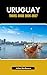 URUGUAY TRAVEL GUIDE 2026-2027 : Discover Uruguay’s Beaches, Historic Towns, and Scenic Coastal Routes